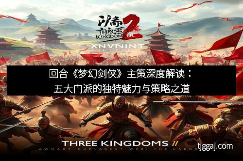 回合《梦幻剑侠》主策深度解读:五大门派的独特魅力与策略之道 回合《梦幻剑侠》主策深度解读:五大门派的独特魅力与策略之道