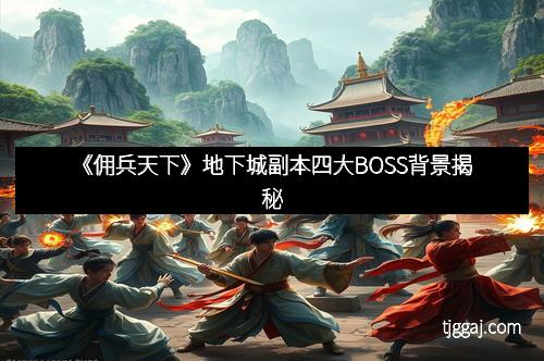 《佣兵天下》地下城副本四大BOSS背景揭秘 《佣兵天下》地下城副本四大BOSS背景揭秘